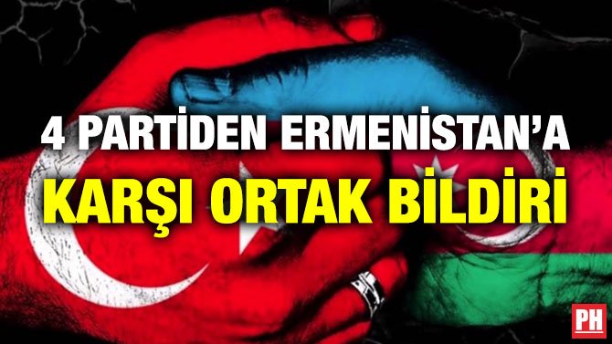 4 PARTİDEN ERMENİSTAN’A KARŞI ORTAK BİLDİRİ