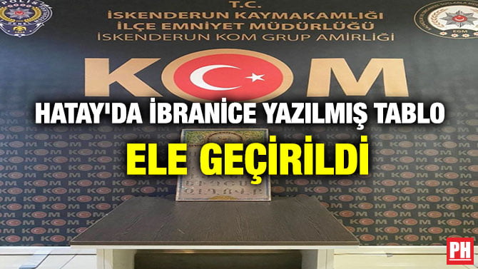 HATAY’DA İBRANİCE YAZILMIŞ TABLO ELE GEÇİRİLDİ