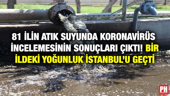 81 İLİN ATIK SUYUNDA KORONAVİRÜS  İNCELEMESİNİN SONUÇLARI ÇIKTI! BİR İLDEKİ YOĞUNLUK İSTANBUL’U GEÇTİ