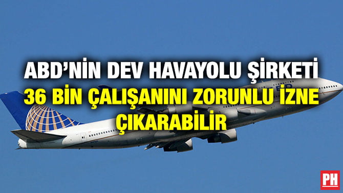 ABD’NİN DEV HAVAYOLU ŞİRKETİ 36 BİN ÇALIŞANINI ZORUNLU İZNE ÇIKARABİLİR