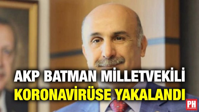 AKP BATMAN MİLLETVEKİLİ KORONAVİRÜSE YAKALANDI