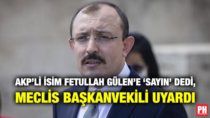 AKP’Lİ İSİM FETULLAH GÜLEN’E ‘SAYIN’ DEDİ, MECLİS BAŞKANVEKİLİ UYARDI