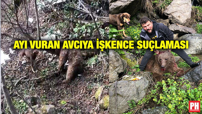 AYI VURAN AVCIYA İŞKENCE SUÇLAMASI