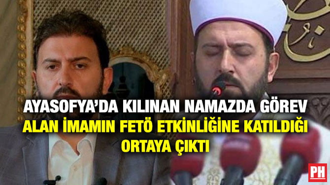 AYASOFYA’DA KILINAN NAMAZDA GÖREV ALAN İMAMIN FETÖ ETKİNLİĞİNE KATILDIĞI ORTAYA ÇIKTI