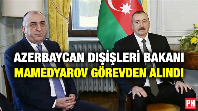 AZERBAYCAN DIŞİŞLERİ BAKANI MAMEDYAROV GÖREVDEN ALINDI