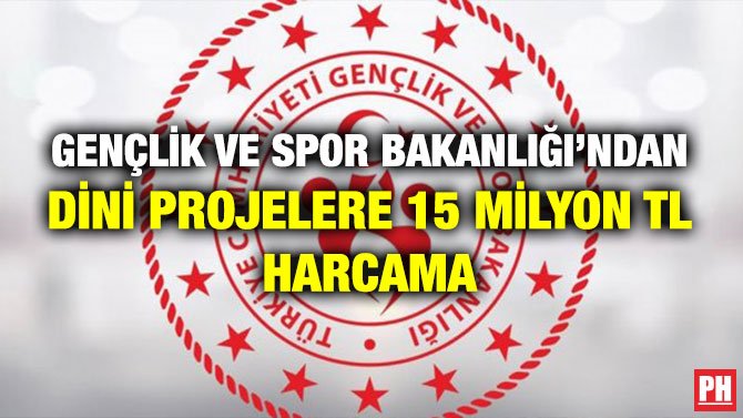 GENÇLİK VE SPOR BAKANLIĞI’NDAN DİNİ PROJELERE 15 MİLYON TL HARCAMA