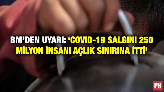 BM’DEN UYARI: ‘COVID-19 SALGINI 250 MİLYON İNSANI AÇLIK SINIRINA İTTİ’