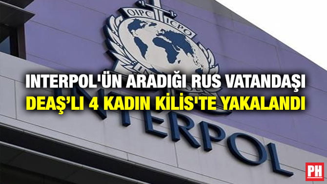 INTERPOL’ÜN ARADIĞI RUS VATANDAŞI DEAŞ’LI 4 KADIN KİLİS’TE YAKALANDI