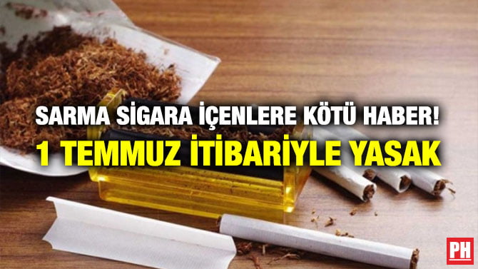 SARMA SİGARA İÇENLERE KÖTÜ HABER! 1 TEMMUZ İTİBARİYLE YASAK