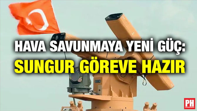 HAVA SAVUNMAYA YENİ GÜÇ: SUNGUR GÖREVE HAZIR