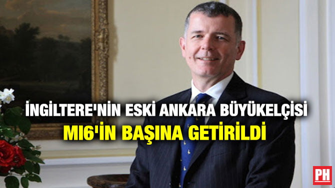 İNGİLTERE’NİN ESKİ ANKARA BÜYÜKELÇİSİ MI6’İN BAŞINA GETİRİLDİ