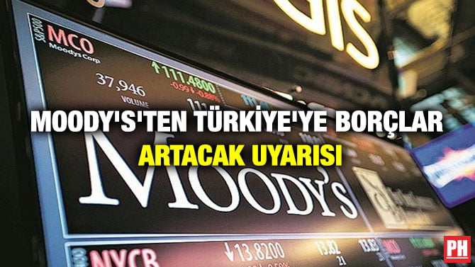 MOODY’S’TEN TÜRKİYE’YE BORÇLAR ARTACAK UYARISI
