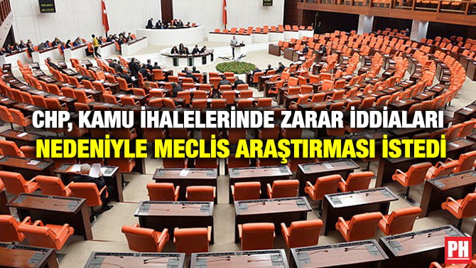 CHP, KAMU İHALELERİNDE ZARAR İDDİALARI NEDENİYLE MECLİS ARAŞTIRMASI İSTEDİ