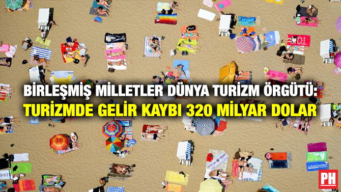 BİRLEŞMİŞ MİLLETLER DÜNYA TURİZM ÖRGÜTÜ: TURİZMDE GELİR KAYBI 320 MİLYAR DOLARA ULAŞTI