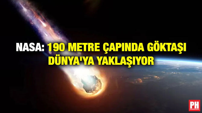 NASA: 190 METRE ÇAPINDA GÖKTAŞI DÜNYA’YA YAKLAŞIYOR