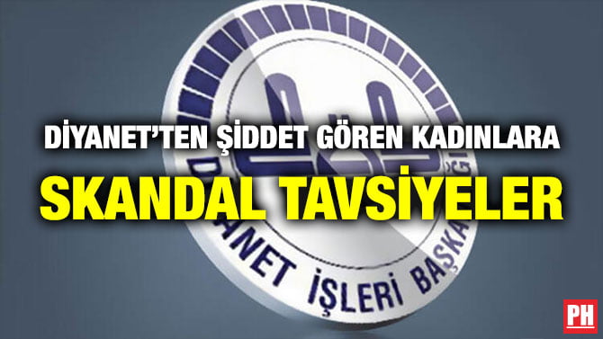 DİYANET’TEN ŞİDDET GÖREN KADINLARA SKANDAL TAVSİYELER