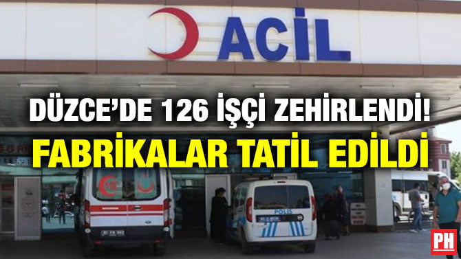 DÜZCE’DE 126 İŞÇİ ZEHİRLENDİ! FABRİKALAR TATİL EDİLDİ