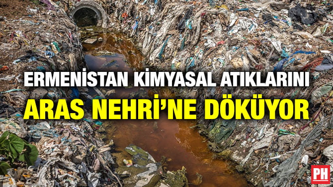 ERMENİSTAN KİMYASAL ATIKLARINI ARAS NEHRİ’NE DÖKÜYOR