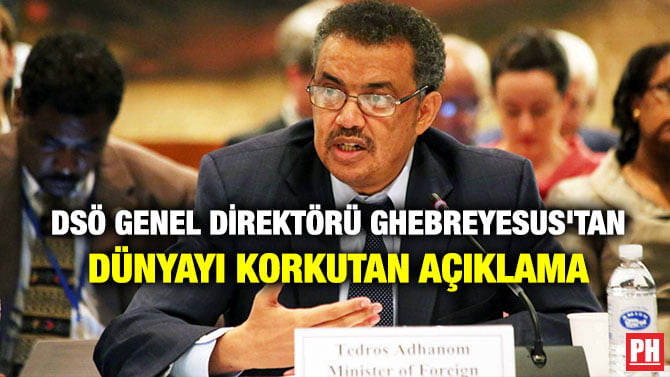 DSÖ GENEL DİREKTÖRÜ GHEBREYESUS’TAN DÜNYAYI KORKUTAN AÇIKLAMA