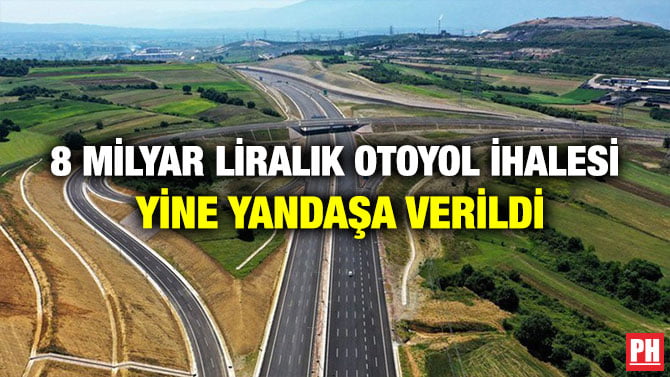8 MİLYAR LİRALIK OTOYOL İHALESİ YİNE YANDAŞA VERİLDİ
