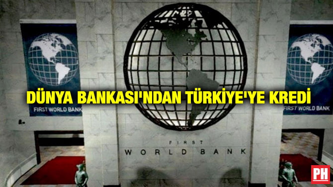DÜNYA BANKASI’NDAN TÜRKİYE’YE KREDİ