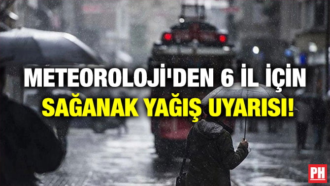 METEOROLOJİ’DEN 6 İL İÇİN SAĞANAK YAĞIŞ UYARISI!
