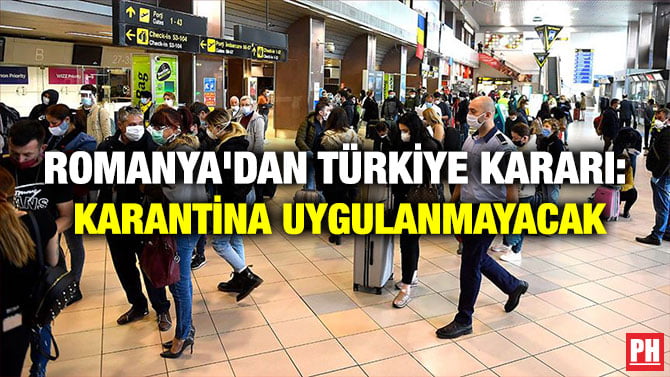 ROMANYA’DAN TÜRKİYE KARARI: KARANTİNA UYGULANMAYACAK