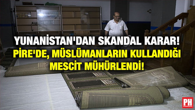 YUNANİSTAN’DAN SKANDAL KARAR! PİRE’DE, MÜSLÜMANLARIN KULLANDIĞI MESCİT MÜHÜRLENDİ!