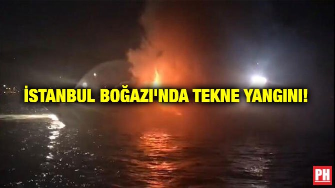 İSTANBUL BOĞAZI’NDA TEKNE YANGINI!