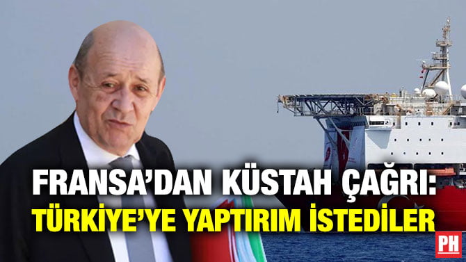 FRANSA’DAN KÜSTAH ÇAĞRI: TÜRKİYE’YE YAPTIRIM İSTEDİLER