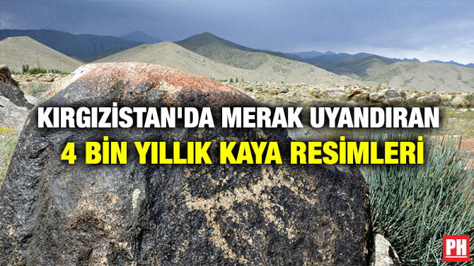 KIRGIZİSTAN’DA MERAK UYANDIRAN 4 BİN YILLIK KAYA RESİMLERİ