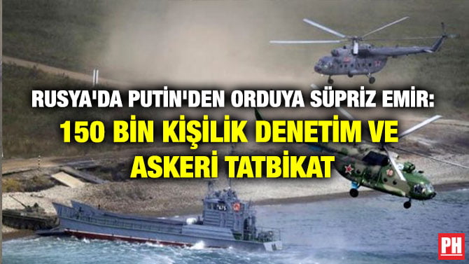 RUSYA’DA PUTİN’DEN ORDUYA SÜPRİZ EMİR: 150 BİN KİŞİLİK DENETİM VE  ASKERİ TATBİKAT