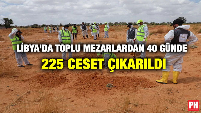 LİBYA’DA TOPLU MEZARLARDAN 40 GÜNDE 225 CESET ÇIKARILDI