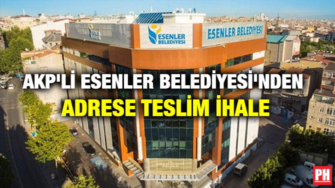 AKP’Lİ ESENLER BELEDİYESİ’NDEN ADRESE TESLİM İHALE