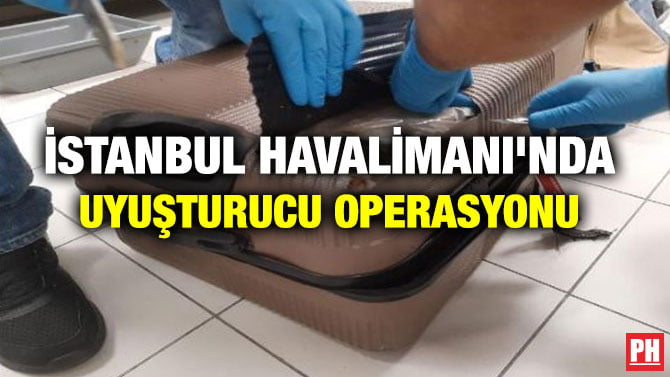 İSTANBUL HAVALİMANI’NDA UYUŞTURUCU OPERASYONU
