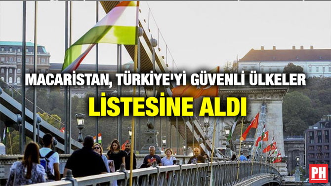 MACARİSTAN, TÜRKİYE’Yİ GÜVENLİ ÜLKELER LİSTESİNE ALDI