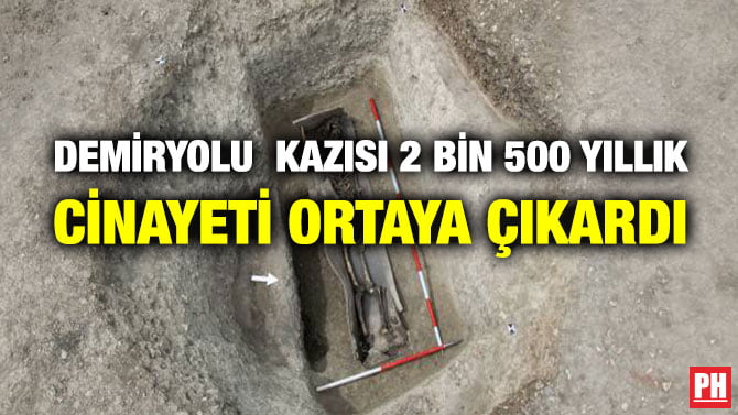 DEMİRYOLU KAZISI 2 BİN 500 YILLIK CİNAYETİ ORTAYA ÇIKARDI