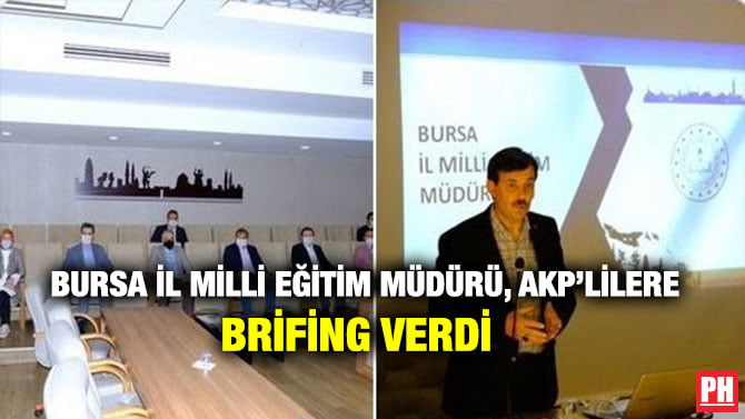 BURSA İL MİLLİ EĞİTİM MÜDÜRÜ, AKP’LİLERE BRİFİNG VERDİ