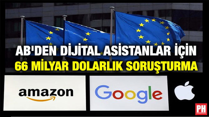 AB’DEN DİJİTAL ASİSTANLAR İÇİN 66 MİLYAR DOLARLIK SORUŞTURMA