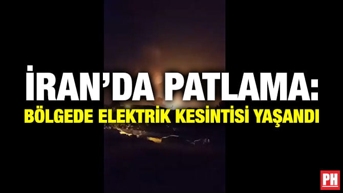İRAN’DA PATLAMA: BÖLGEDE ELEKTRİK KESİNTİSİ YAŞANDI