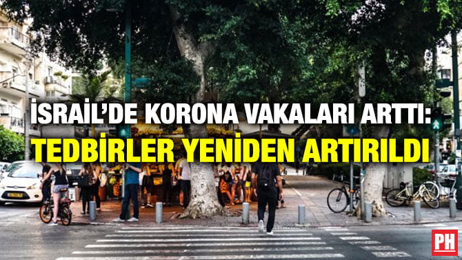 İSRAİL’DE KORONA VAKALARI ARTTI: TEDBİRLER YENİDEN ARTIRILDI