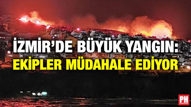 İZMİR’DE BÜYÜK YANGIN: EKİPLER MÜDAHALE EDİYOR