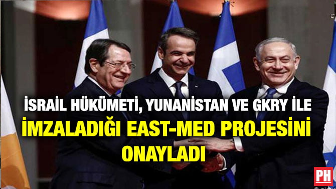 İSRAİL HÜKÜMETİ, YUNANİSTAN VE GKRY İLE İMZALADIĞI EAST-MED PROJESİNİ ONAYLADI
