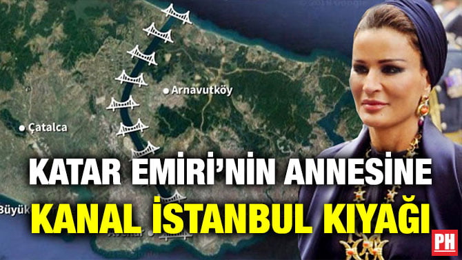 KATAR EMİRİ’NİN ANNESİNE KANAL İSTANBUL KIYAĞI