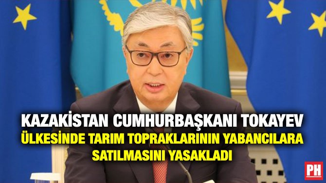 KAZAKİSTAN CUMHURBAŞKANI TOKAYEV ÜLKESİNDE TARIM TOPRAKLARININ YABANCILARA SATILMASINI YASAKLADI