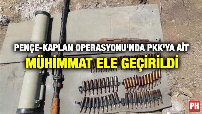 PENÇE-KAPLAN OPERASYONU’NDA PKK’YA AİT MÜHİMMAT ELE GEÇİRİLDİ