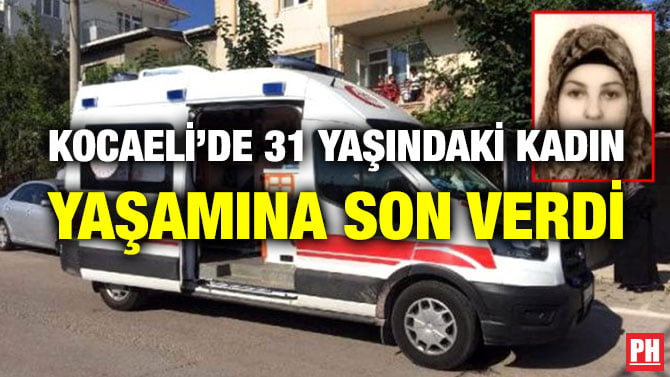 KOCAELİ’DE 31 YAŞINDAKİ KADIN YAŞAMINA SON VERDİ