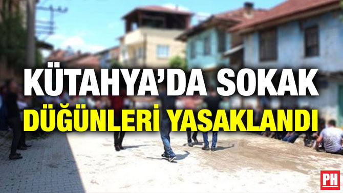 KÜTAHYA’DA SOKAK DÜĞÜNLERİ YASAKLANDI