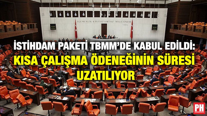 İSTİHDAM PAKETİ TBMM’DE KABUL EDİLDİ: KISA ÇALIŞMA ÖDENEĞİNİN SÜRESİ UZATILIYOR