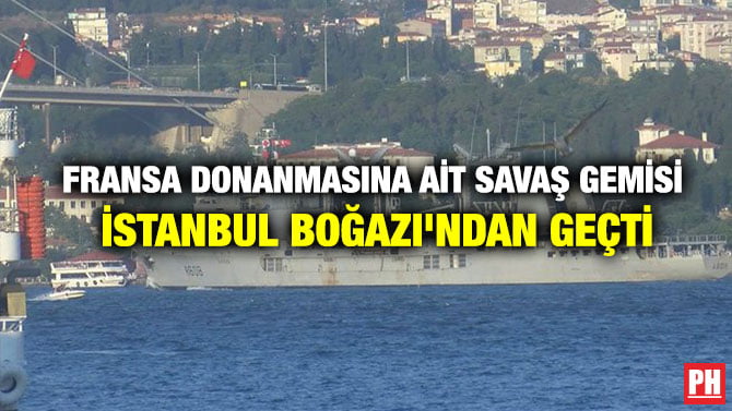 FRANSA DONANMASINA AİT SAVAŞ  GEMİSİ İSTANBUL BOĞAZI’NDAN GEÇTİ